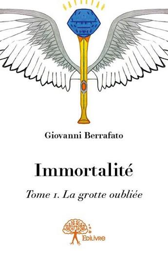 Couverture du livre « Immortalité t.1 ; la grotte oubliée » de Giovanni Berrafato aux éditions Edilivre