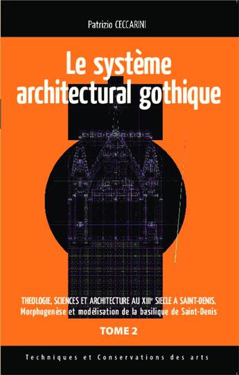 Couverture du livre « Le système architectural gothique t.2 ; théologie, sciences et architecture au XIIIe siècle à Saint-Denis ; morphogenèse et modélisation de la basilique de Saint-Denis » de Patrizio Ceccarini aux éditions L'harmattan