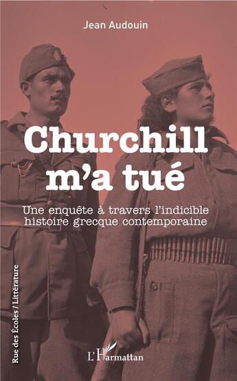 Couverture du livre « Churchill m'a tué ; une enquête à travers l'indicible histoire grècque contemporaine » de Jean Audouin aux éditions L'harmattan