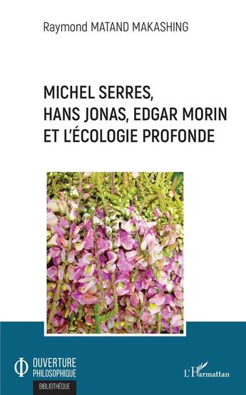 Couverture du livre « Michel Serres, Hans Jonas, Edgar Morin et l'écologie profonde » de Raymond Matand Makashing aux éditions L'harmattan