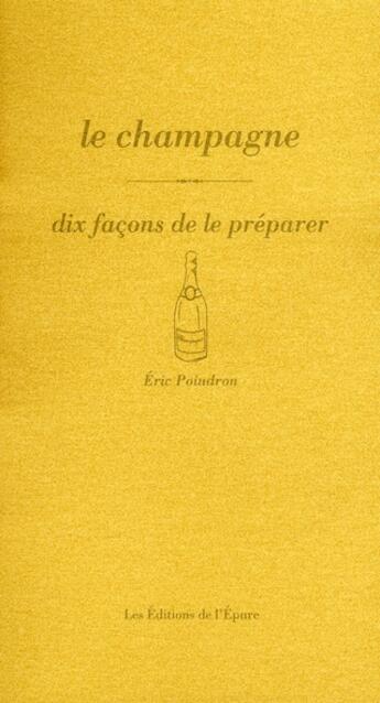 Couverture du livre « Dix façons de le préparer : le champagne » de Eric Poindron aux éditions Les Editions De L'epure