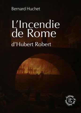 Couverture du livre « L'incendie de Rome d'Hubert Robert » de Bernard Huchet aux éditions Cahiers Du Temps