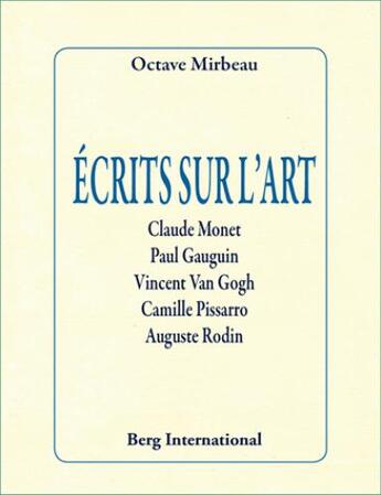 Couverture du livre « Écrits sur l'art ; Claude Monet, Paul Gauguin, Vincent Van Gogh, Camille Pissarro, Auguste Rodin » de Octave Mirbeau aux éditions Berg International