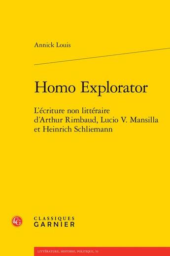 Couverture du livre « Homo explorator : l'écriture non littéraire d'Arthur Rimbaud, Lucio V. Mansilla et Heinrich Schliemann » de Annick Louis aux éditions Classiques Garnier