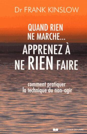 Couverture du livre « Quand rien ne marche...; apprenez à ne rien faire ; comment pratiquer la technique du non-agir » de Frank J. Kinslow aux éditions Courrier Du Livre