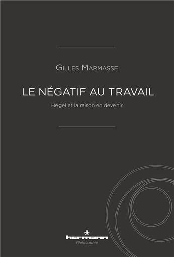 Couverture du livre « Le négatif au travail ; Hegel et la raison en devenir » de Gilles Marmasse aux éditions Hermann