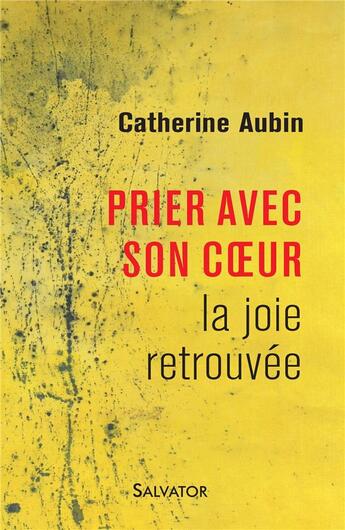 Couverture du livre « Prier avec son coeur ; la joie retrouvée » de Catherine Aubin aux éditions Salvator