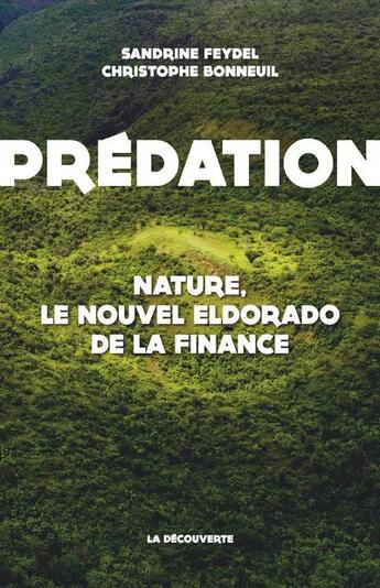 Couverture du livre « Prédation ; nature, le nouvel eldorado de la finance » de Christophe Bonneuil et Sandrine Feydel aux éditions La Decouverte