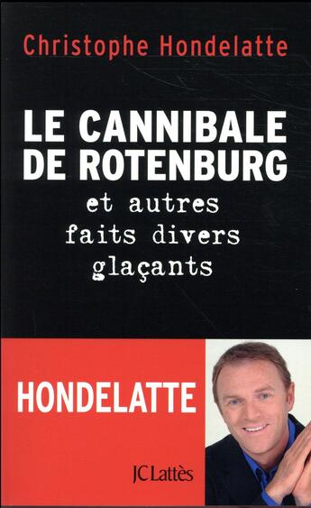 Couverture du livre « Le cannibale de Rotenburg et autres faits divers glacants » de Christophe Hondelatte aux éditions Lattes