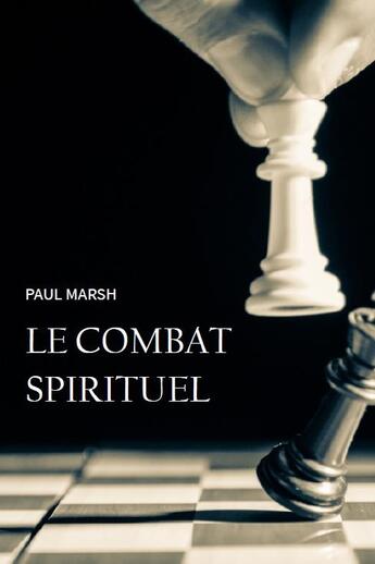 Couverture du livre « Le combat spirituel : comment se saisir des armes de Dieu pour combattre efficacement » de Paul Marsh aux éditions Clc Editions