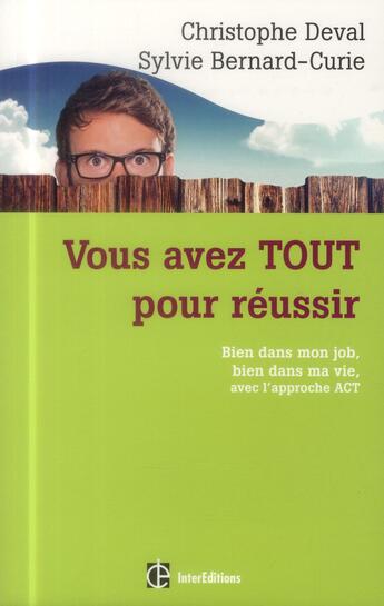 Couverture du livre « Vous avez TOUT pour réussir ; bien dans mon job, bien dans ma vie, avec l'approche ACT » de Christophe Deval et Sylvie Bernard-Curie aux éditions Intereditions