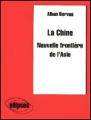 Couverture du livre « La chine - nouvelle frontiere de l'asie » de Bervas Alban aux éditions Ellipses