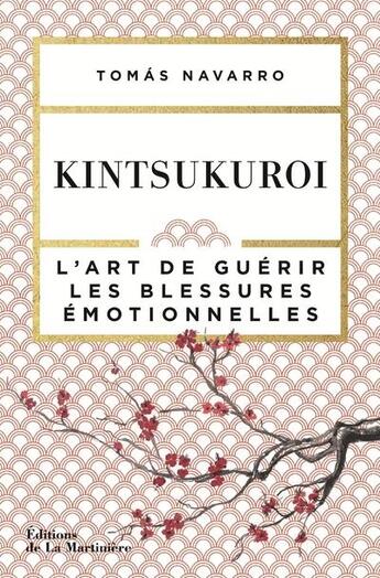 Couverture du livre « Kintsukuroi ; l'art de guérir les blessures émotionnelles » de Tomas Navarro aux éditions La Martiniere