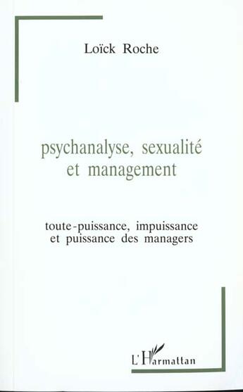 Couverture du livre « Psychanalyse, sexualité et management : Toute-puissance, impuissance et puissance des managers » de Loïck Roche aux éditions L'harmattan