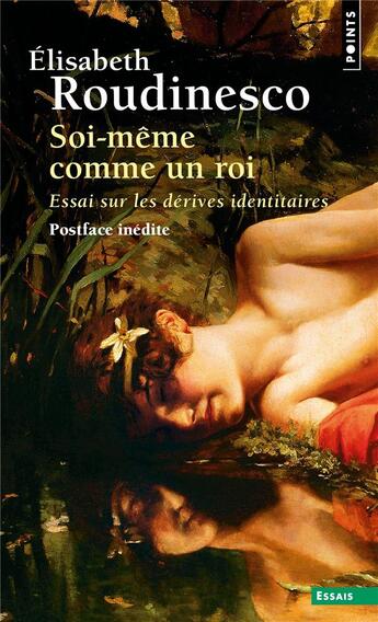 Couverture du livre « Soi-même comme un roi : essai sur les dérives identitaires » de Elisabeth Roudinesco aux éditions Points