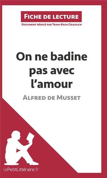 Couverture du livre « Fiche de lecture ; on ne badine pas avec l'amour d'Alfred de Musset ; résumé complet et analyse détaillée de l'oeuvre » de Tram-Bach Graulich aux éditions Lepetitlitteraire.fr