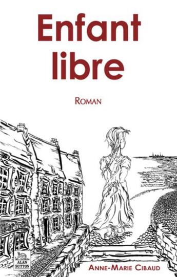 Couverture du livre « Enfant libre » de Anne-Marie Cibaud aux éditions Editions Sutton