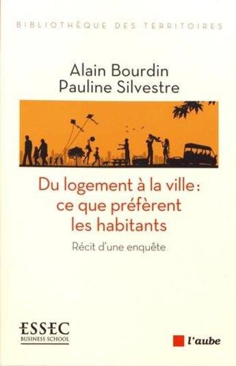 Couverture du livre « Du logement à la ville : ce que préfèrent les habitants ; récits d'un enquête » de Alain Bourdin et Pauline Silvestre aux éditions Editions De L'aube