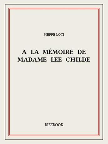 Couverture du livre « A la mémoire de madame Lee Childe » de Pierre Loti aux éditions Bibebook