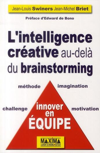 Couverture du livre « L'intelligence créative au-delà du brainstorming ; innover en équipe » de Jean-Louis Swiners et Jean-Michel Briet aux éditions Maxima