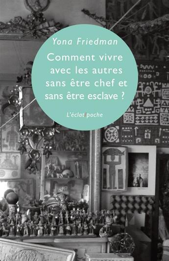 Couverture du livre « Comment vivre avec les autres sans être chef et sans être esclave ? » de Yona Friedman aux éditions Eclat