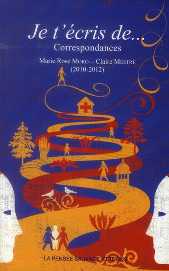 Couverture du livre « Je t'écris de... ; correspondances » de Claire Mestre et Marie-Rose Moro aux éditions La Pensee Sauvage Editions