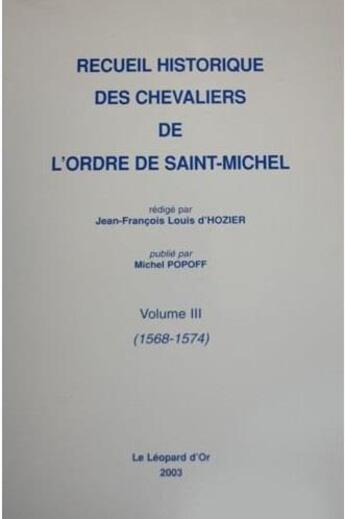 Couverture du livre « Recueil historique des chevaliers de l'ordre de Saint-Michel t.3 ; 1568-1574 » de Jean-Francois-Louis D' Hozier aux éditions Le Leopard D'or