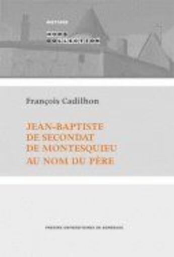 Couverture du livre « Jean-Baptiste de Secondat de Montesquieu. Au nom du père » de François Cadilhon aux éditions Pu De Bordeaux