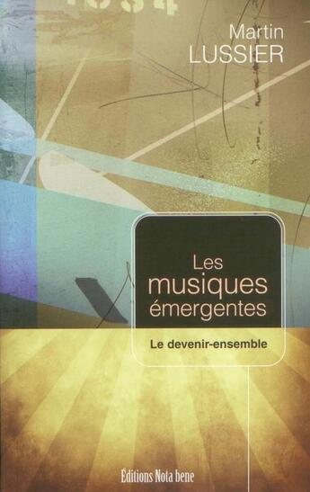 Couverture du livre « Musiques émergentes ; le devenir-ensemble » de Lussier Martin aux éditions Nota Bene