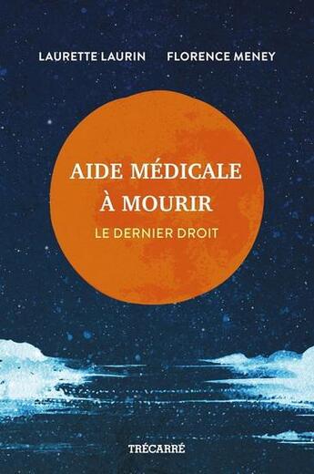 Couverture du livre « Aide médicale à mourir. Le dernier droit » de Florence Meney et Laurette Laurin aux éditions Trecarre