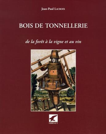 Couverture du livre « Bois de la tonnellerie ; de la forêt à la vigne et au vin » de Jean-Paul Lacroix aux éditions Gerfaut