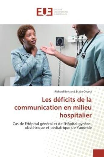 Couverture du livre « Les deficits de la communication en milieu hospitalier - cas de l'hopital general et de l'hopital gy » de Onana Richard aux éditions Editions Universitaires Europeennes