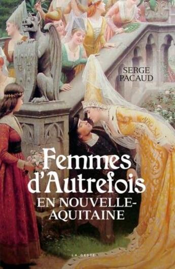 Couverture du livre « Femmes d'autrefois en Nouvelle Aquitaine » de Serge Pacaud aux éditions Geste