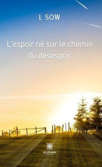 Couverture du livre « L'espoir né sur le chemin du désespoir » de I. Sow aux éditions Le Lys Bleu