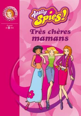 Couverture du livre « Totally Spies 04 - Très chères mamans » de Rubio-Barreau V. aux éditions Hachette Jeunesse