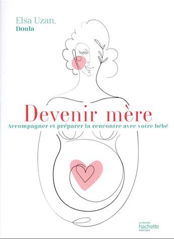 Couverture du livre « Devenir mère : accompagner et préparer la rencontre avec votre bébé » de Elsa Uzan aux éditions Hachette Pratique