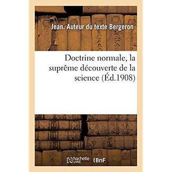 Couverture du livre « Doctrine normale. La suprême découverte de la science, réalisation de l'état d'invulnérabilité : à toutes les maladies, la méthode naturelle et rationnelle du bonheur trouvée » de Bergeron Jean aux éditions Hachette Bnf