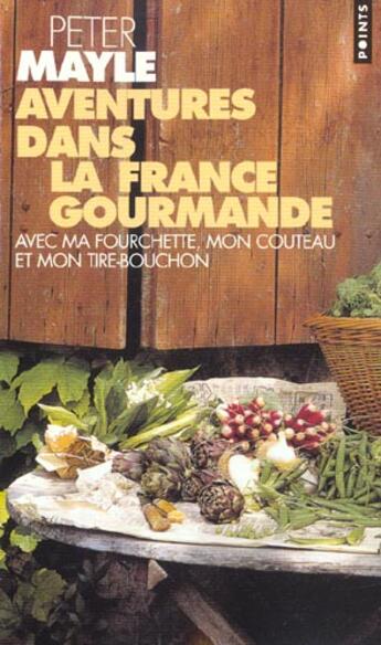 Couverture du livre « Aventures dans la france gourmande avec ma fourchette, mon couteau, mon tire-bouchon » de Peter Mayle aux éditions Points