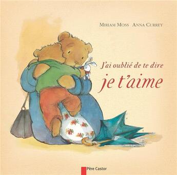 Couverture du livre « J'ai oublié de te dire je t'aime » de Miriam Moss et Anna Currey aux éditions Pere Castor