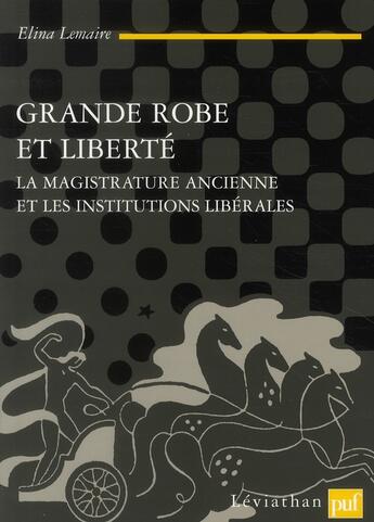 Couverture du livre « Grande robe et liberté ; la magistrature ancienne et les institutions libérales » de Elina Lemaire aux éditions Puf