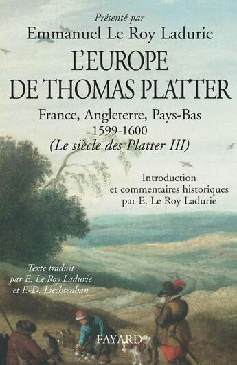 Couverture du livre « Le siècle des Platter Tome 3 ; l'Europe de Thomas Platter ; France, Angleterre, Pays-Bas (1599-1600) » de Emmanuel Le Roy Ladurie aux éditions Fayard