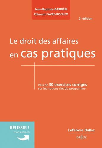 Couverture du livre « Le droit des affaires en cas pratiques (2e édition) » de Clement Favre-Rochex aux éditions Dalloz