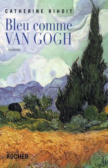 Couverture du livre « Bleu comme Van Gogh » de Catherine Rihoit aux éditions Rocher