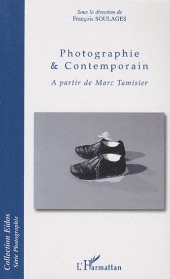 Couverture du livre « Photographie et contemporain à partir de Marc Tamisier » de Francois Soulages aux éditions L'harmattan