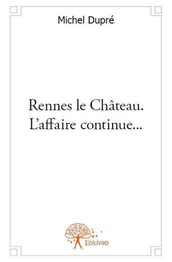 Couverture du livre « Rennes le Château ; l'affaire continue... » de Michel Dupre aux éditions Edilivre