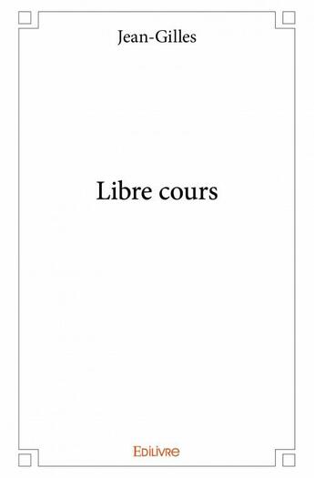 Couverture du livre « Libre cours » de Jean-Gilles aux éditions Edilivre