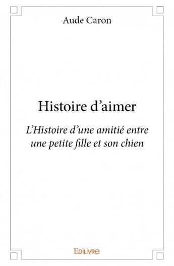 Couverture du livre « Histoire d'aimer » de Aude Caron aux éditions Edilivre