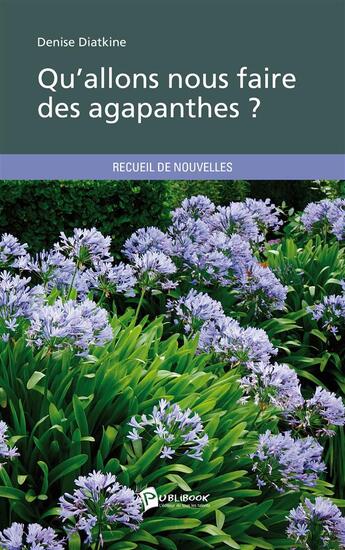 Couverture du livre « Qu'allons-nous faire des agapanthes ? » de Denise Diatkine aux éditions Publibook