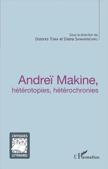 Couverture du livre « Andreï Makine, hétérotipies, hétérochronies » de Dolores Toma et Diana Samarineanu aux éditions L'harmattan