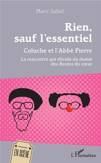 Couverture du livre « Rien, sauf l'essentiel ; Coluche et l'Abbé Pierre ; la rencontre qui décida du destin des restos du coeur » de Marc Juliel aux éditions L'harmattan